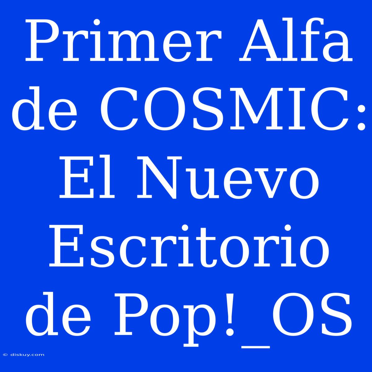 Primer Alfa De COSMIC: El Nuevo Escritorio De Pop!_OS