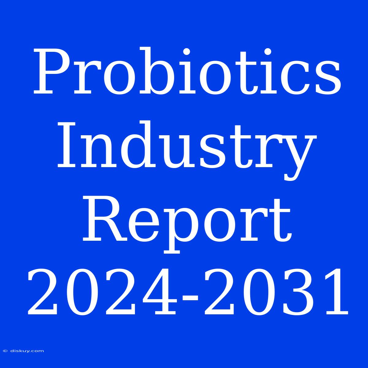 Probiotics Industry Report 2024-2031