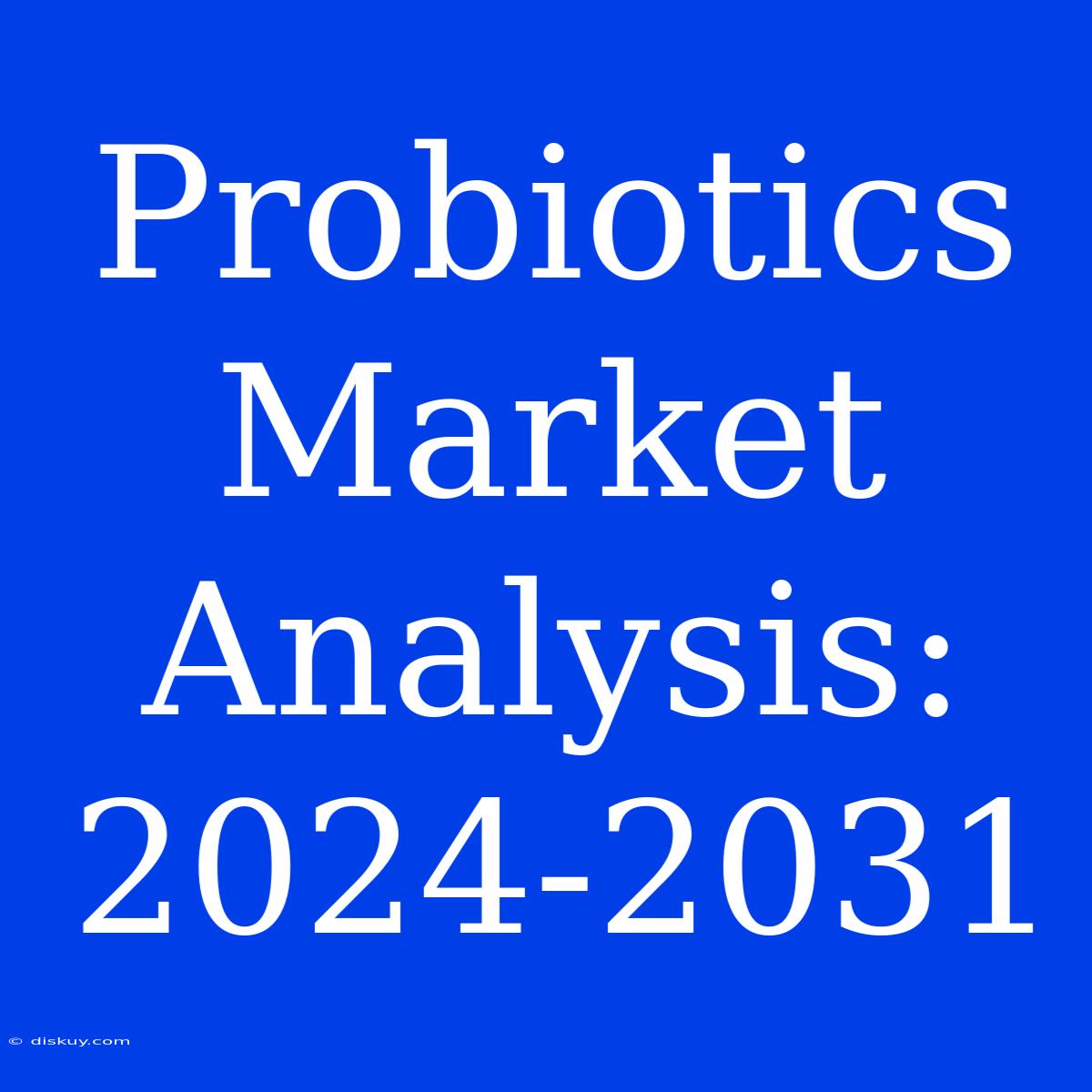 Probiotics Market Analysis: 2024-2031