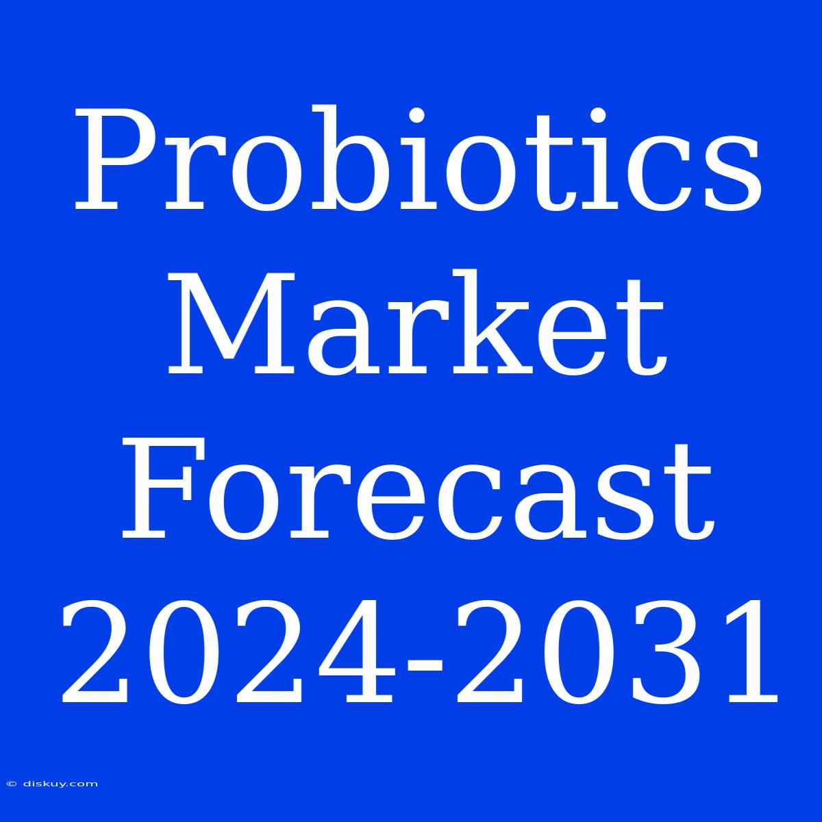 Probiotics Market Forecast 2024-2031