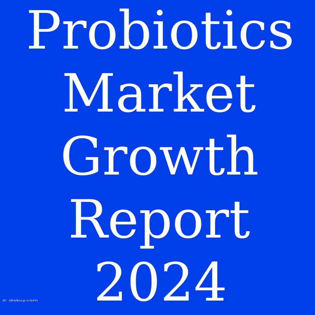 Probiotics Market Growth Report 2024