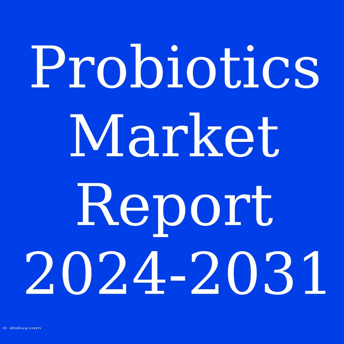 Probiotics Market Report 2024-2031