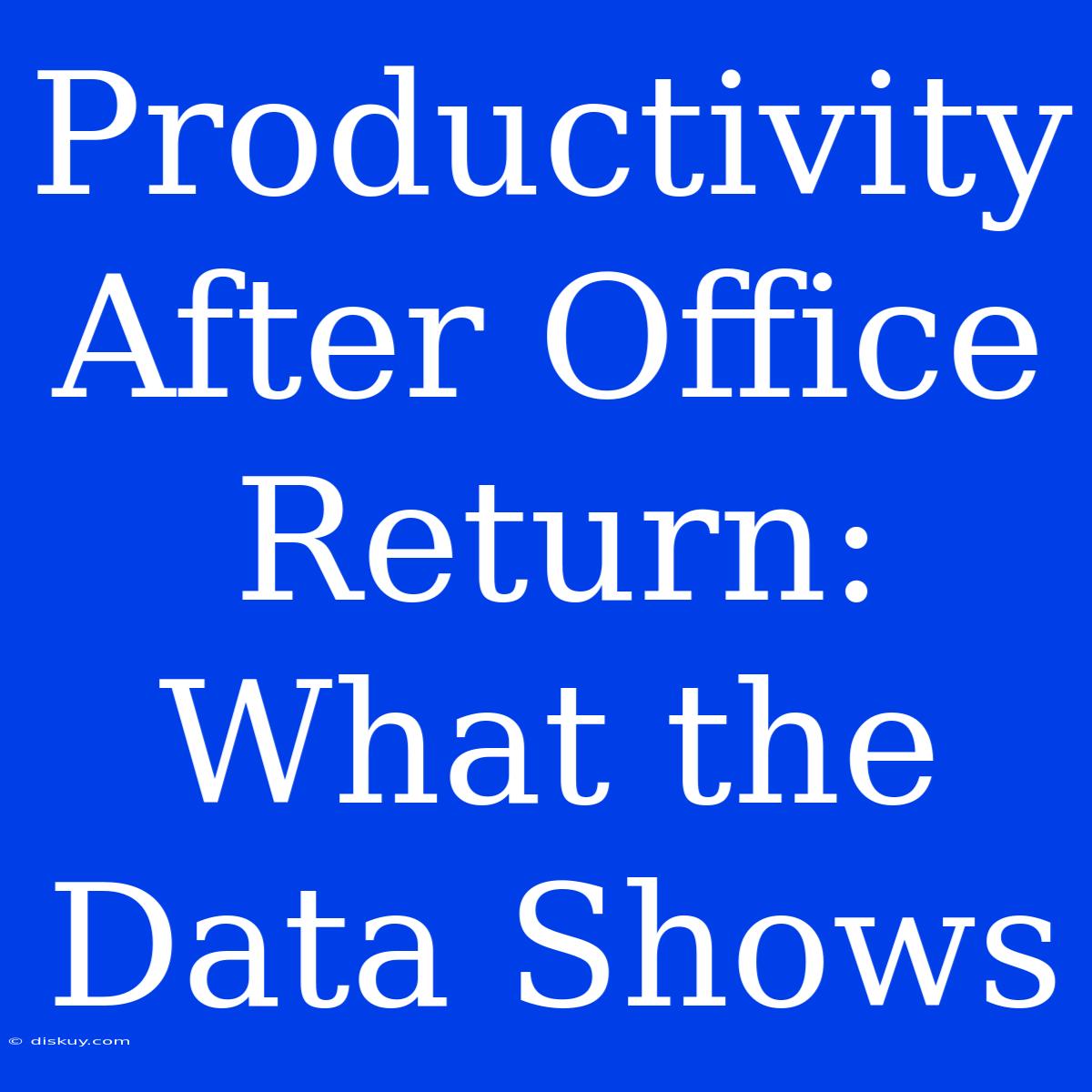 Productivity After Office Return: What The Data Shows