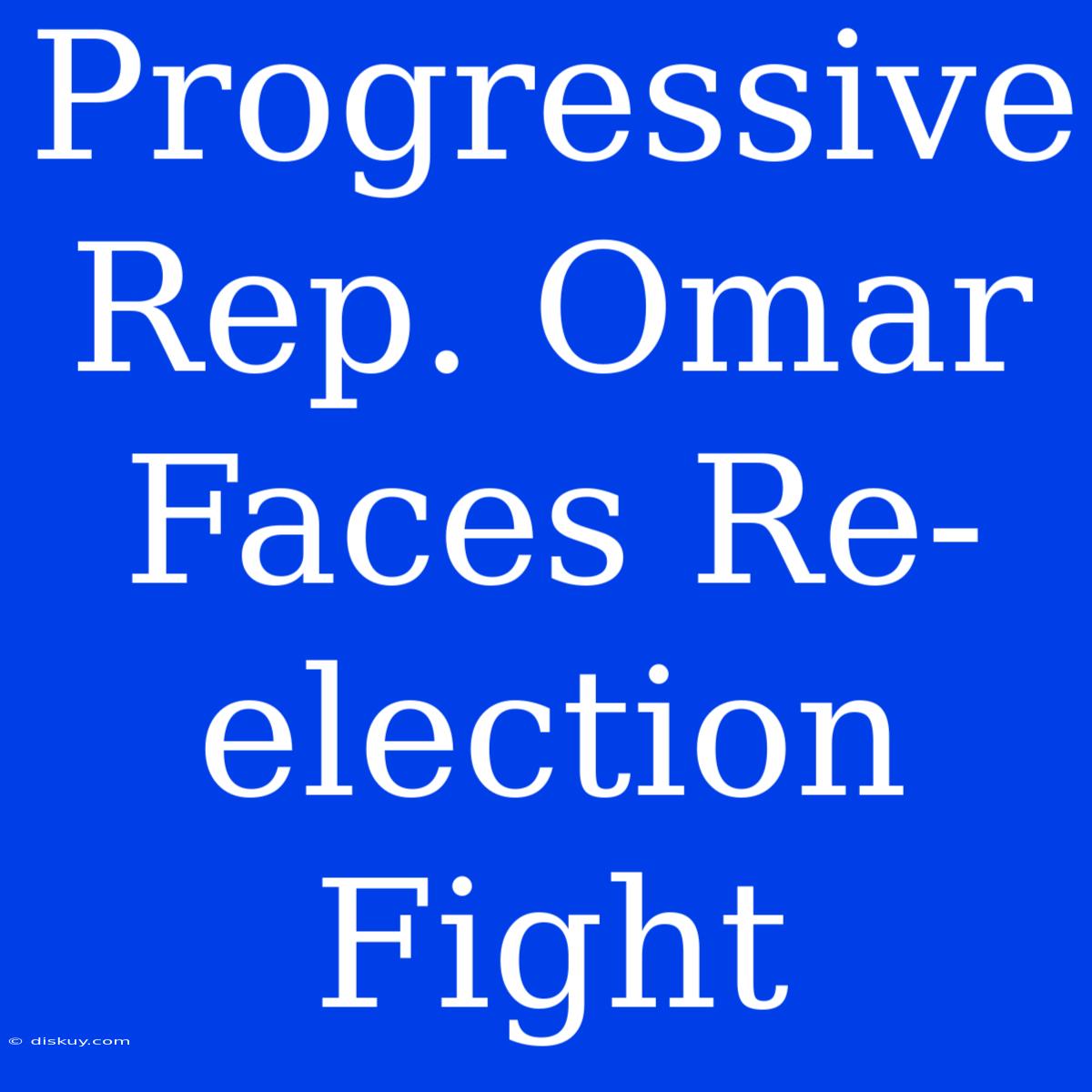 Progressive Rep. Omar Faces Re-election Fight