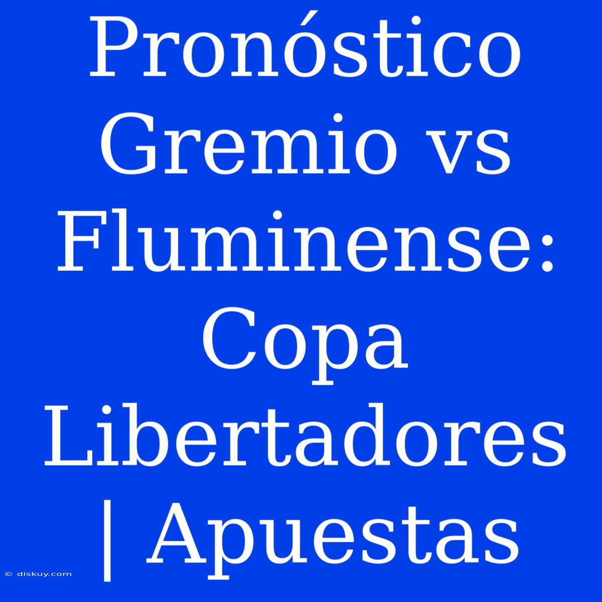 Pronóstico Gremio Vs Fluminense: Copa Libertadores | Apuestas