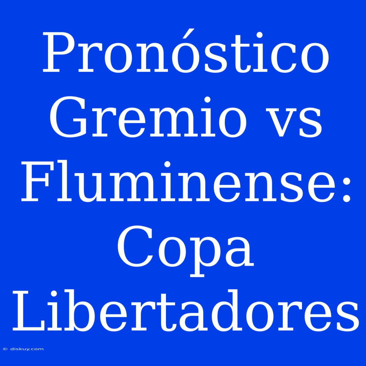 Pronóstico Gremio Vs Fluminense: Copa Libertadores