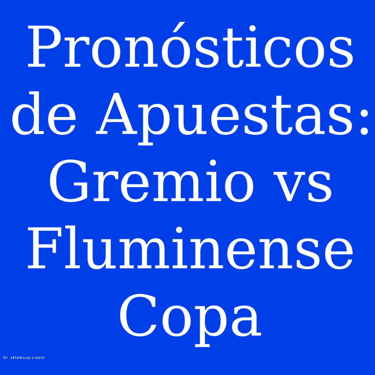 Pronósticos De Apuestas: Gremio Vs Fluminense Copa