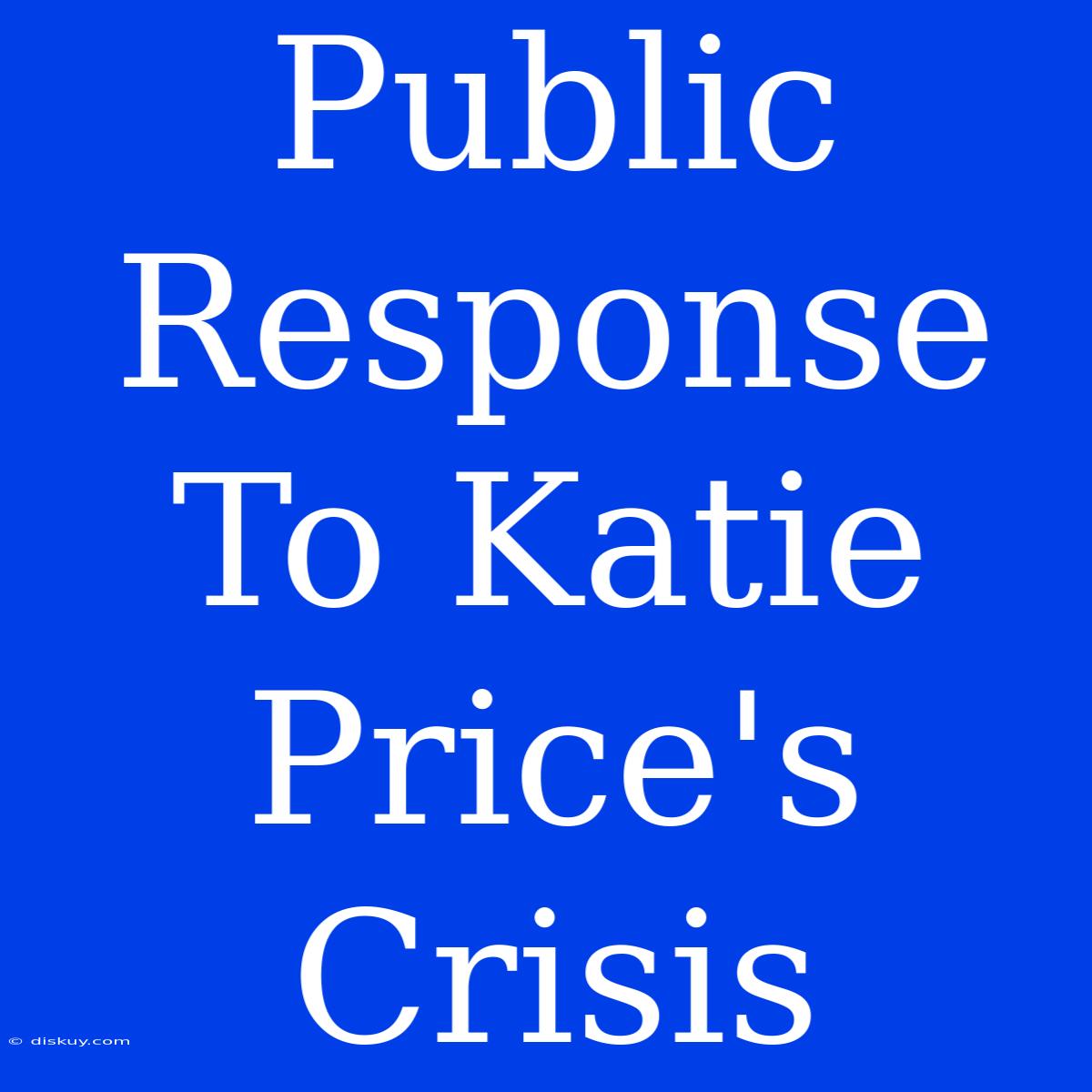 Public Response To Katie Price's Crisis