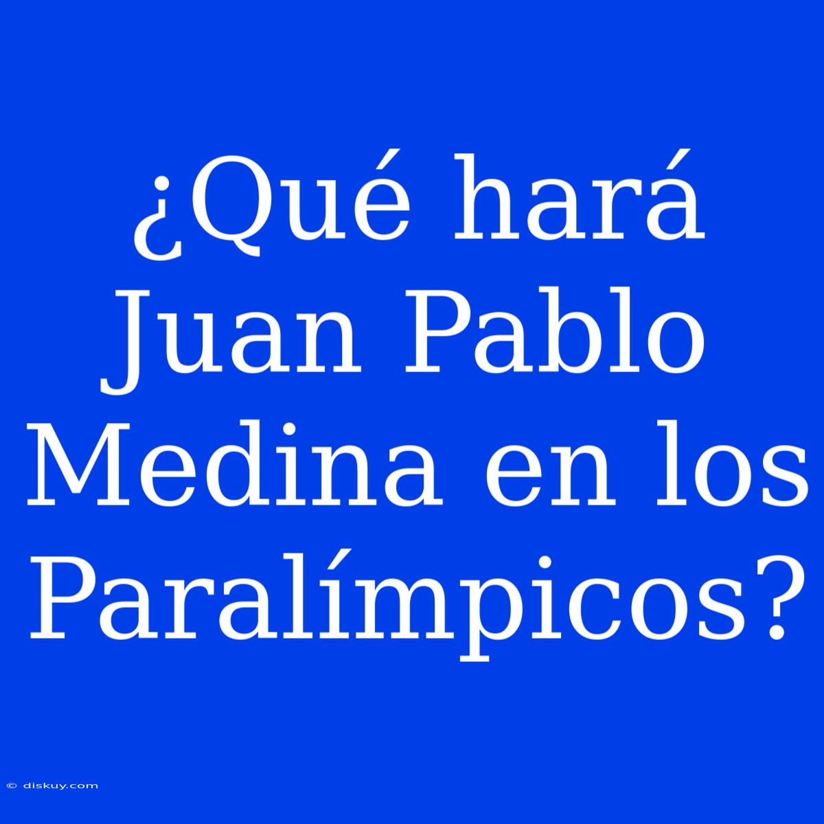 ¿Qué Hará Juan Pablo Medina En Los Paralímpicos?