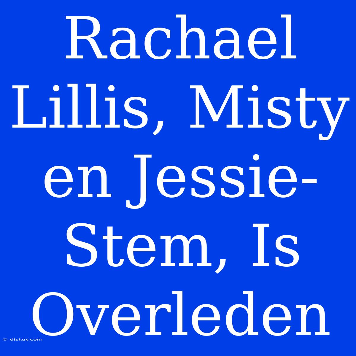 Rachael Lillis, Misty En Jessie-Stem, Is Overleden