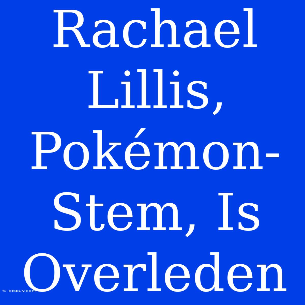 Rachael Lillis, Pokémon-Stem, Is Overleden