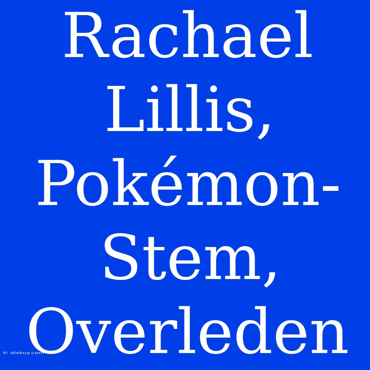 Rachael Lillis, Pokémon-Stem, Overleden