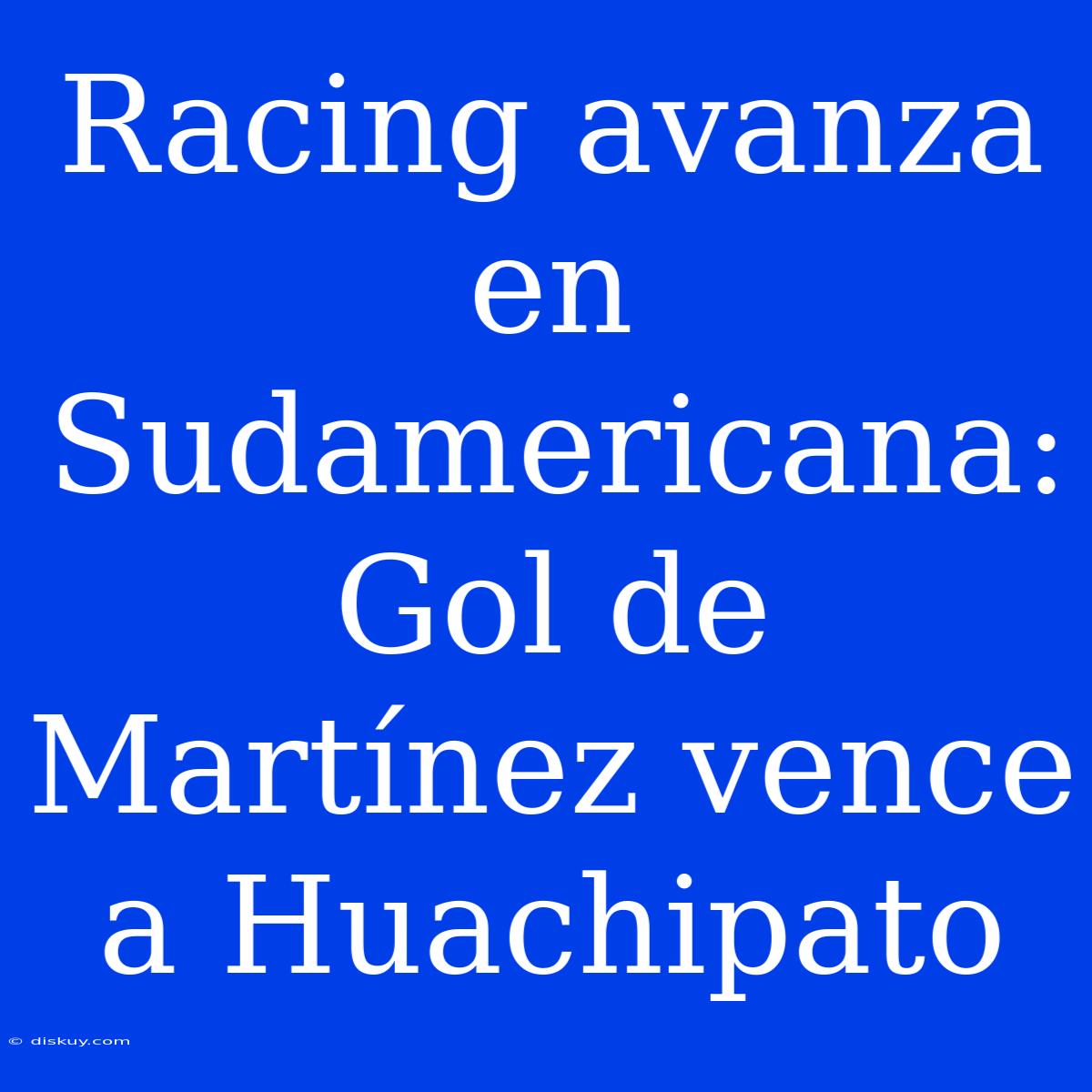 Racing Avanza En Sudamericana: Gol De Martínez Vence A Huachipato