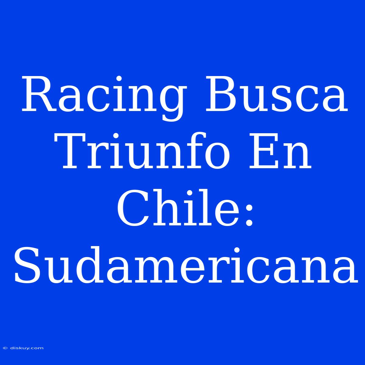 Racing Busca Triunfo En Chile: Sudamericana