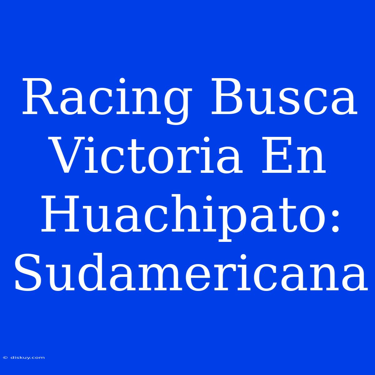 Racing Busca Victoria En Huachipato: Sudamericana