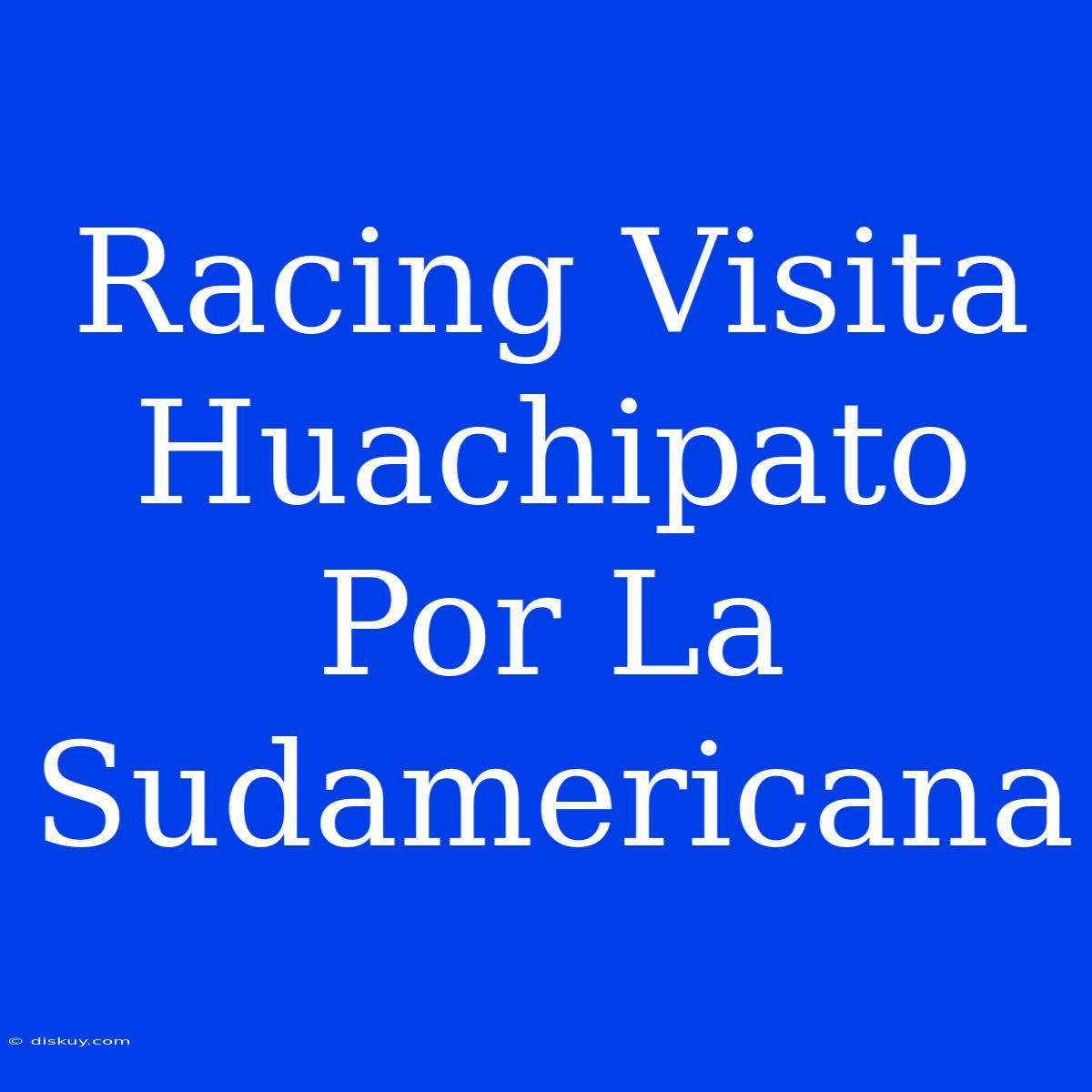 Racing Visita Huachipato Por La Sudamericana