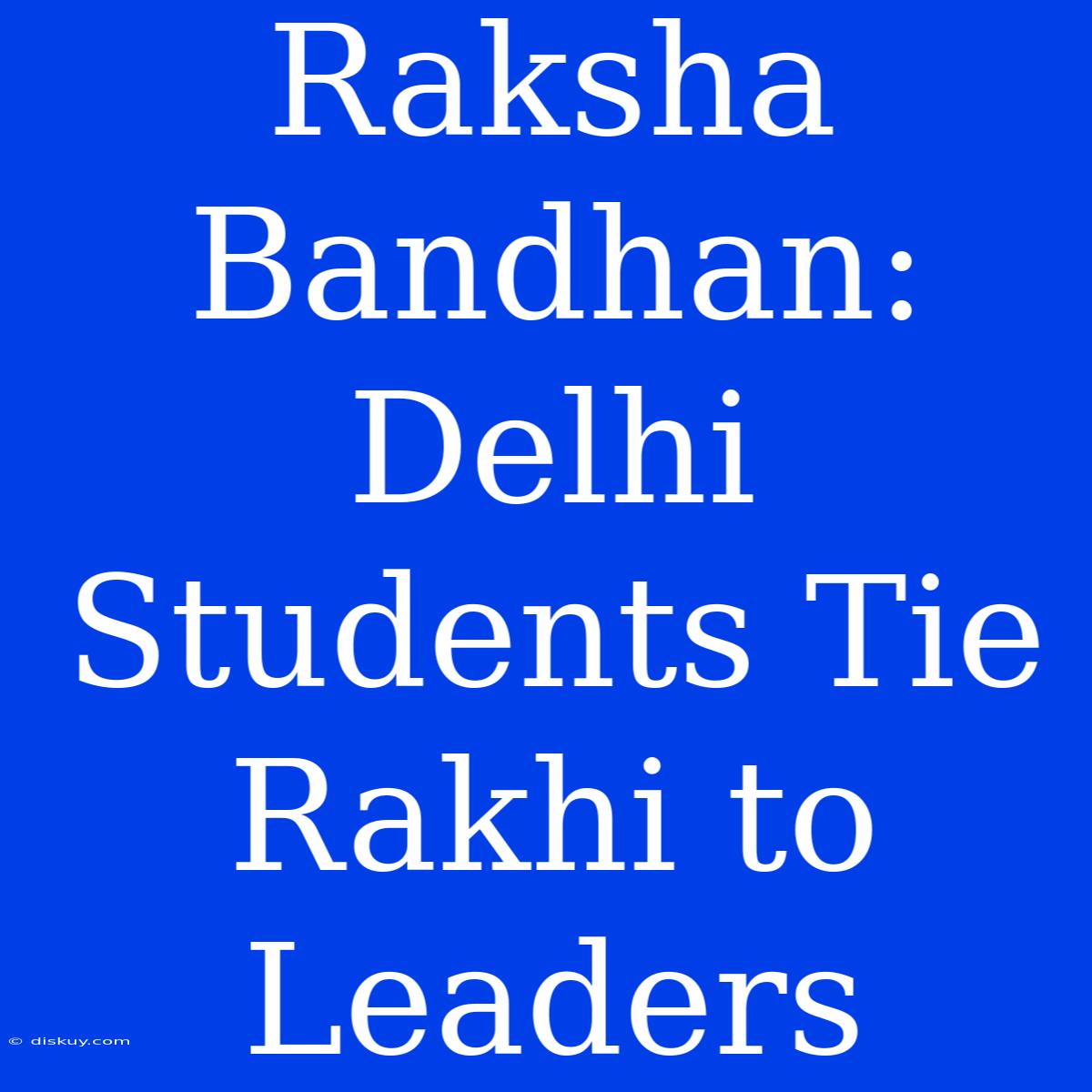 Raksha Bandhan: Delhi Students Tie Rakhi To Leaders