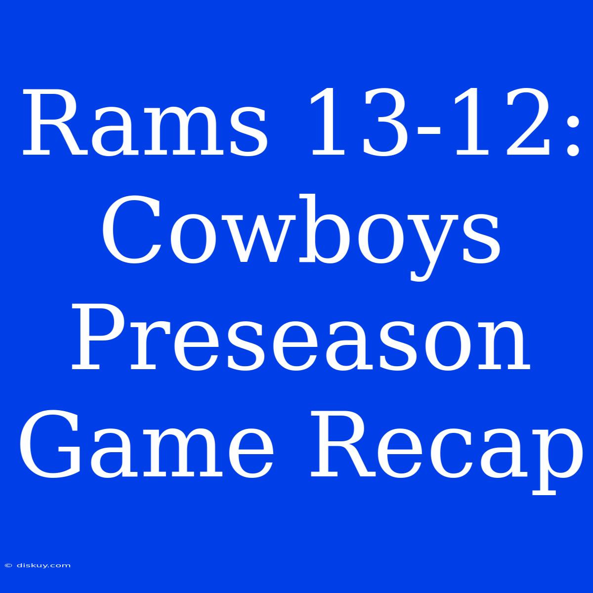 Rams 13-12: Cowboys Preseason Game Recap