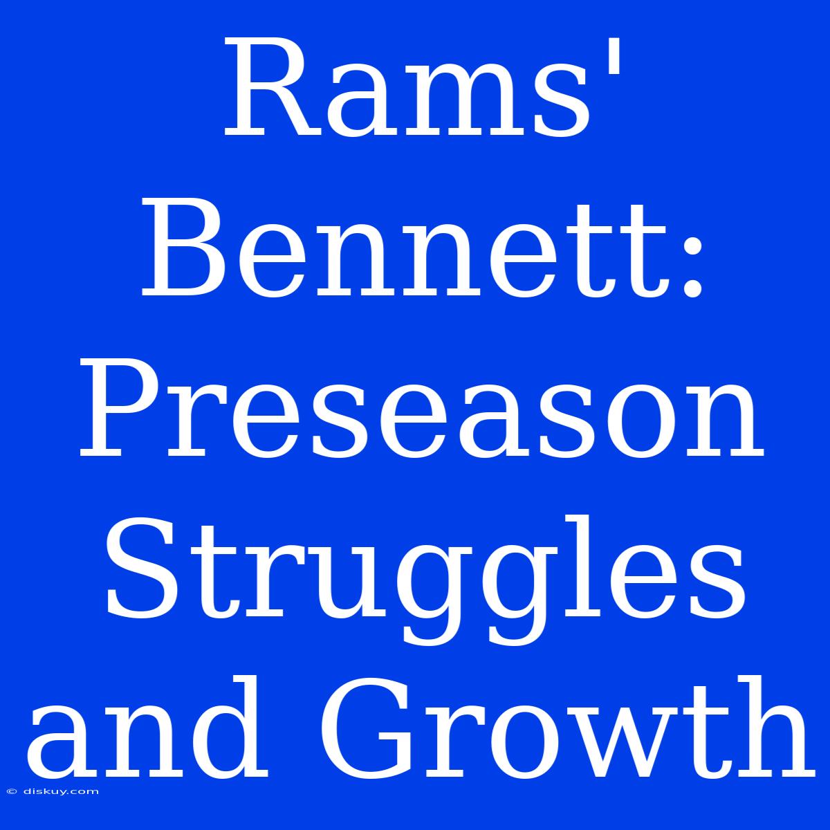 Rams' Bennett: Preseason Struggles And Growth