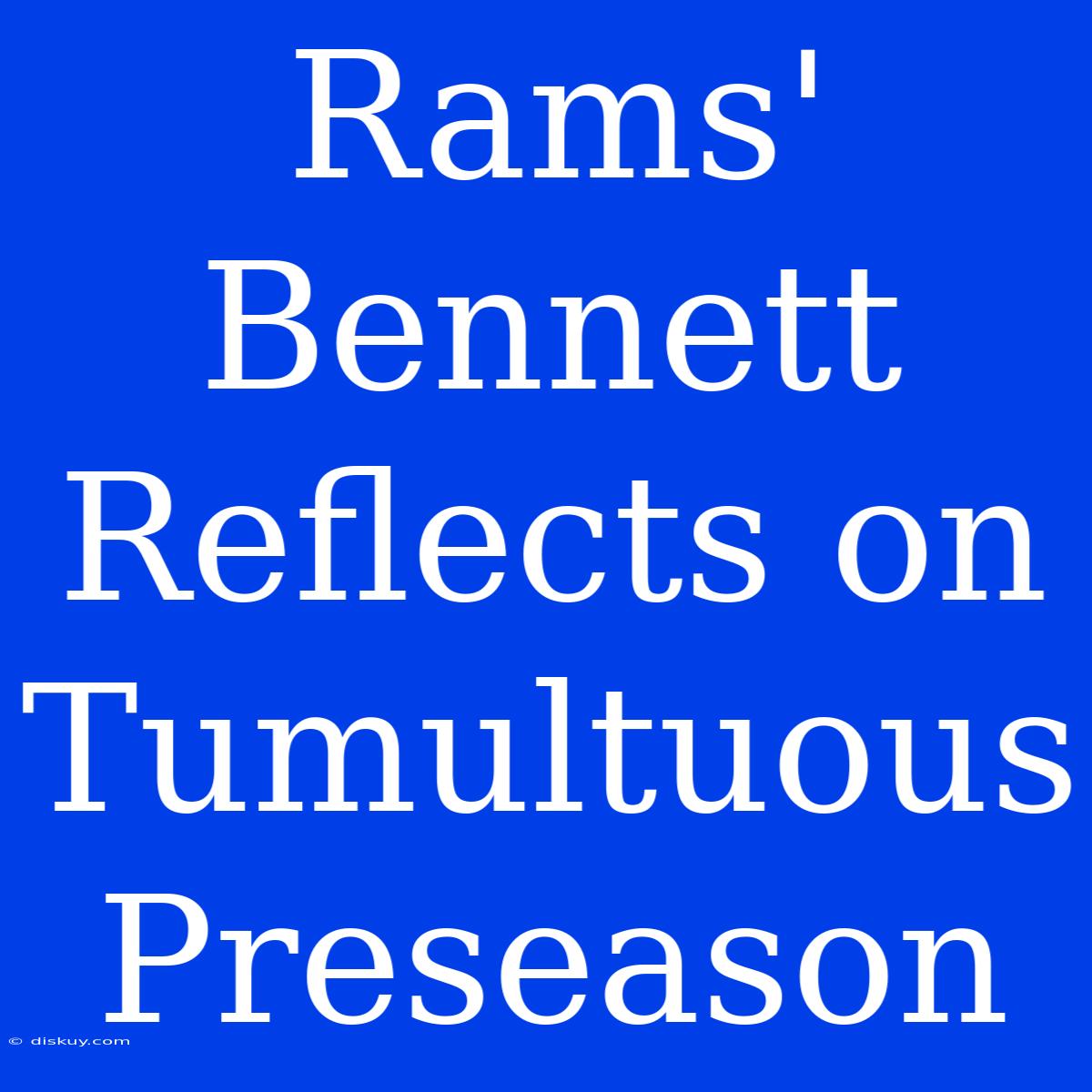 Rams' Bennett Reflects On Tumultuous Preseason