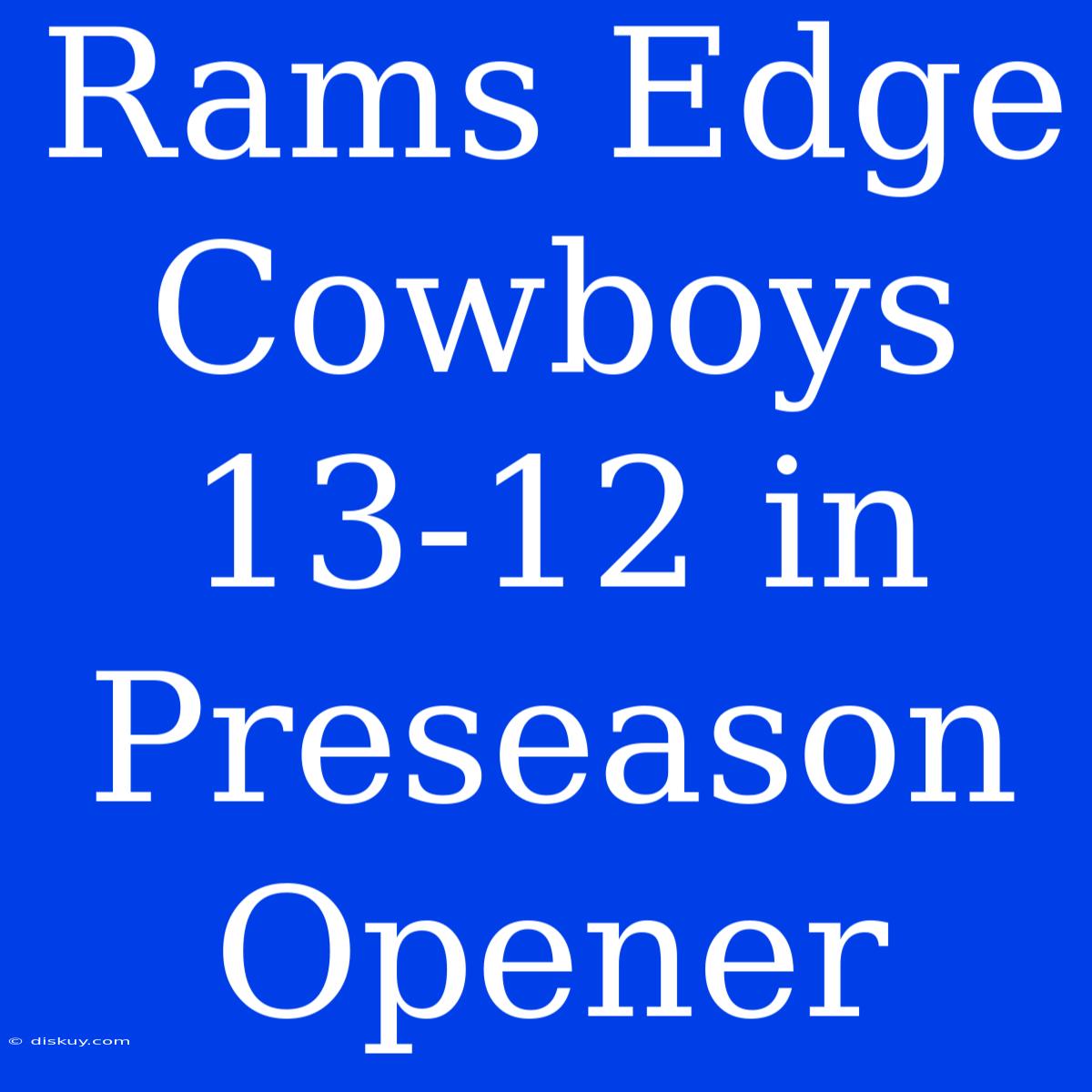 Rams Edge Cowboys 13-12 In Preseason Opener