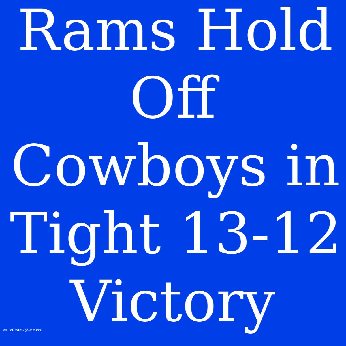 Rams Hold Off Cowboys In Tight 13-12 Victory