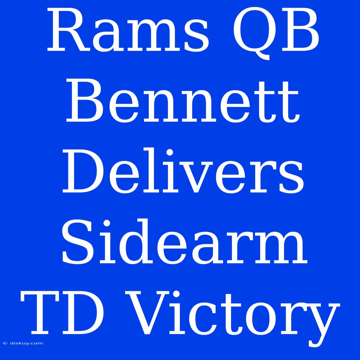 Rams QB Bennett Delivers Sidearm TD Victory