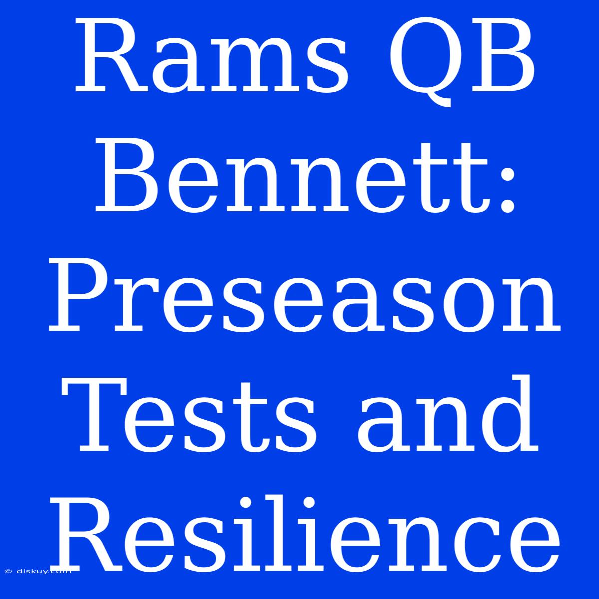 Rams QB Bennett: Preseason Tests And Resilience