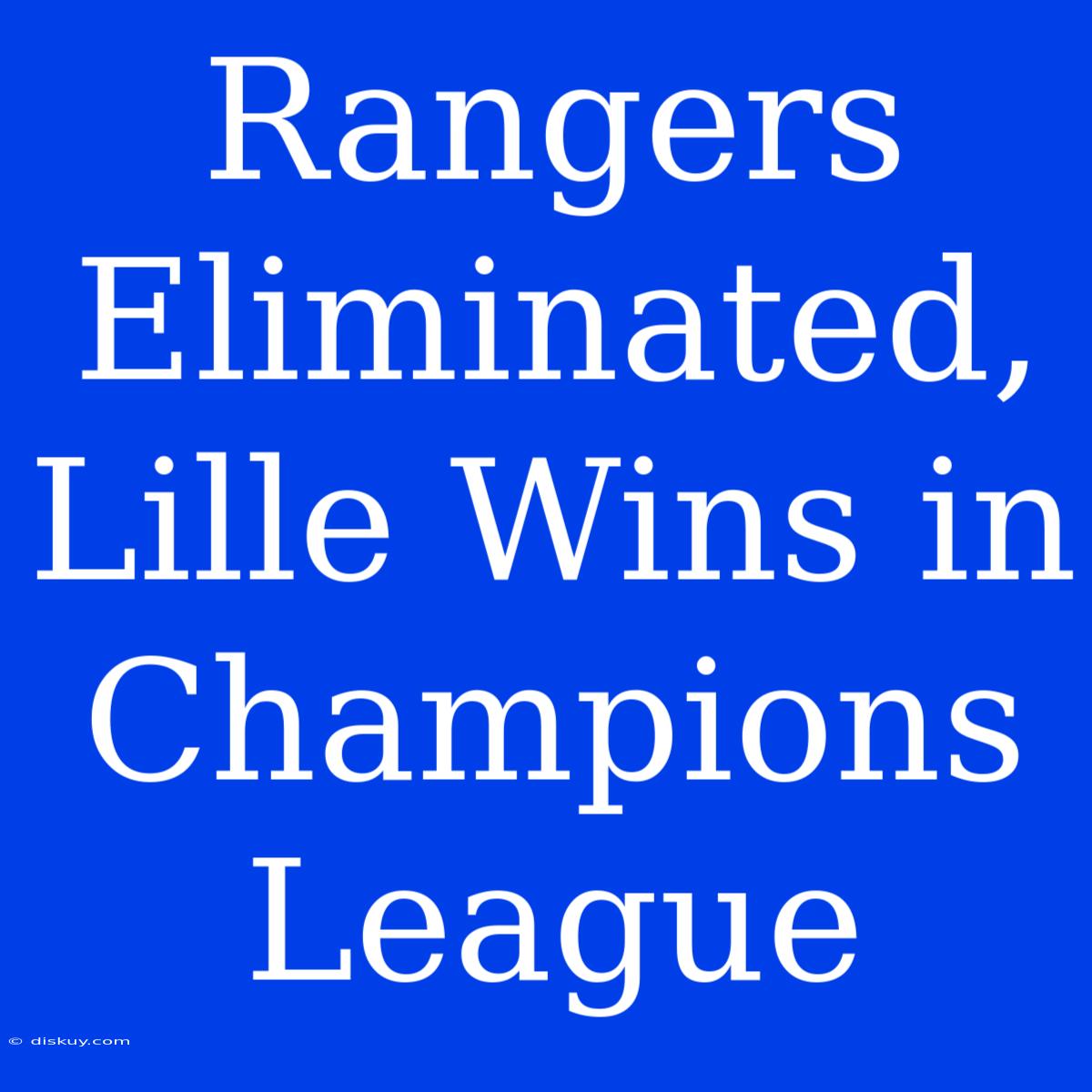 Rangers Eliminated, Lille Wins In Champions League