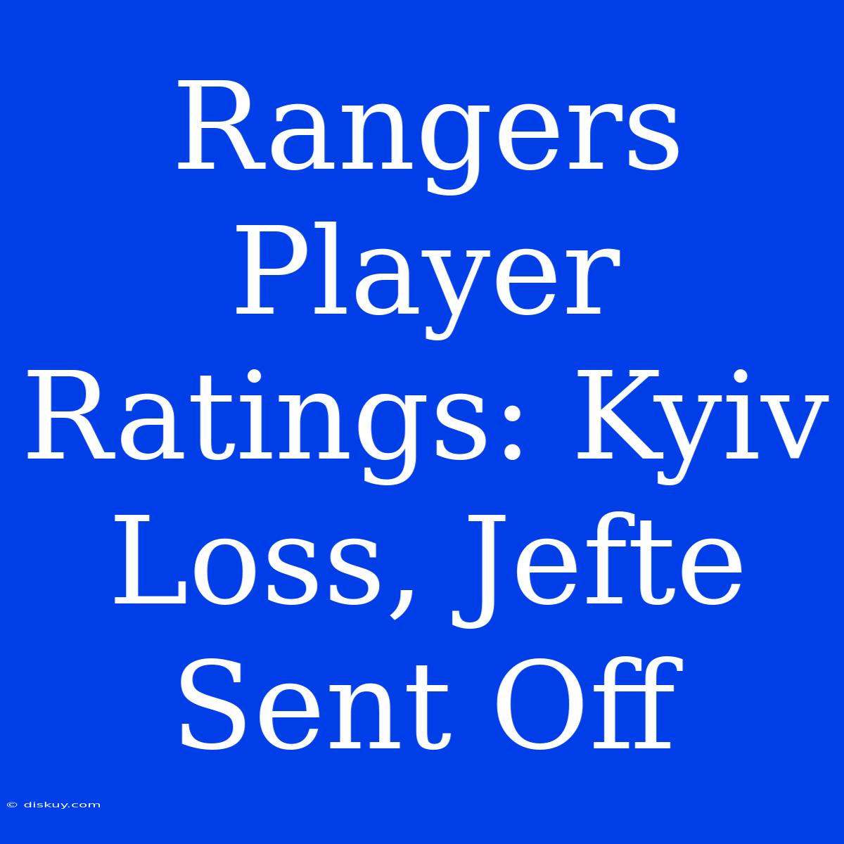 Rangers Player Ratings: Kyiv Loss, Jefte Sent Off