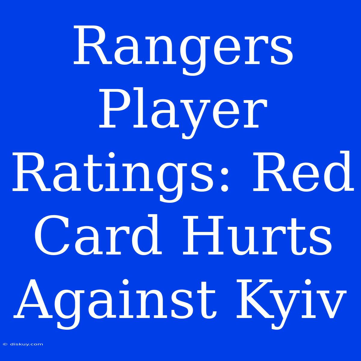 Rangers Player Ratings: Red Card Hurts Against Kyiv