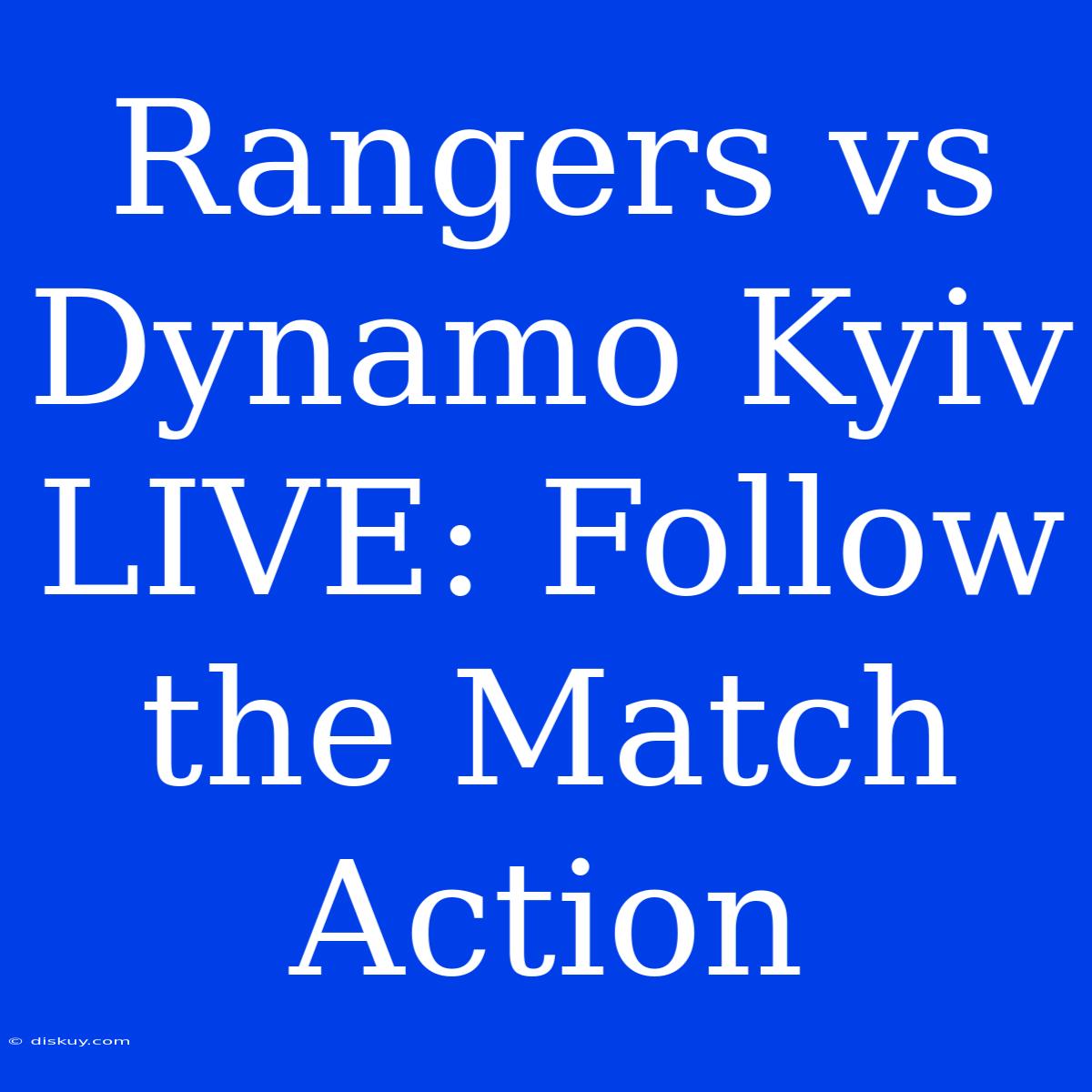 Rangers Vs Dynamo Kyiv LIVE: Follow The Match Action