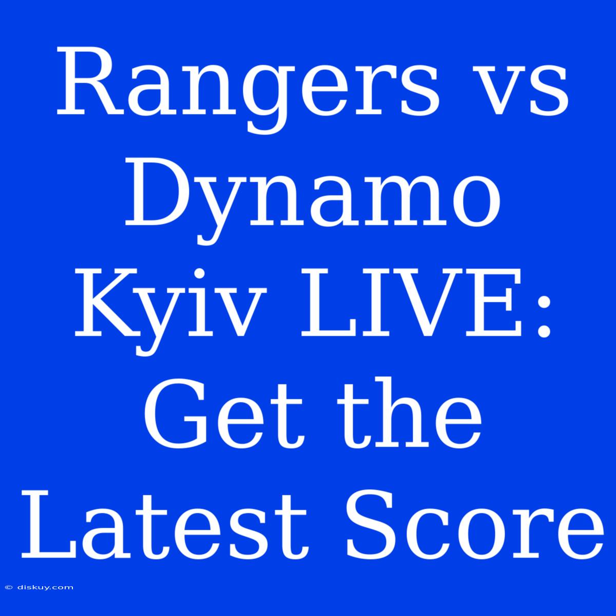 Rangers Vs Dynamo Kyiv LIVE: Get The Latest Score