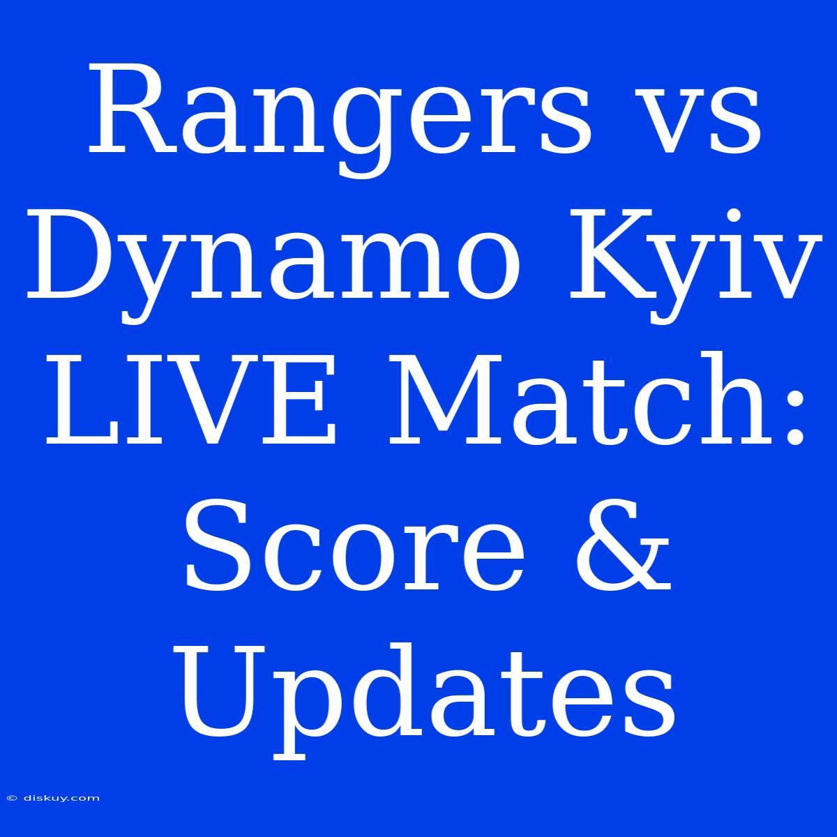 Rangers Vs Dynamo Kyiv LIVE Match: Score & Updates