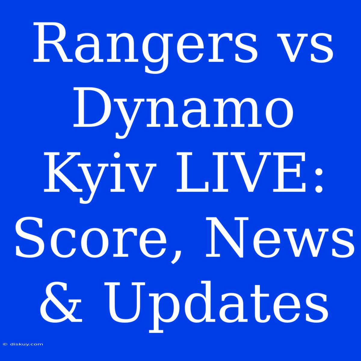 Rangers Vs Dynamo Kyiv LIVE: Score, News & Updates