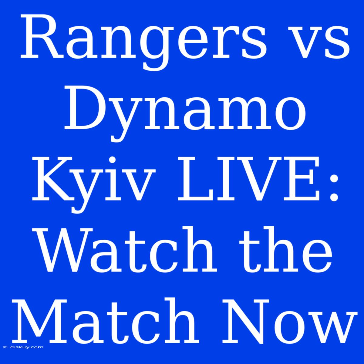 Rangers Vs Dynamo Kyiv LIVE: Watch The Match Now