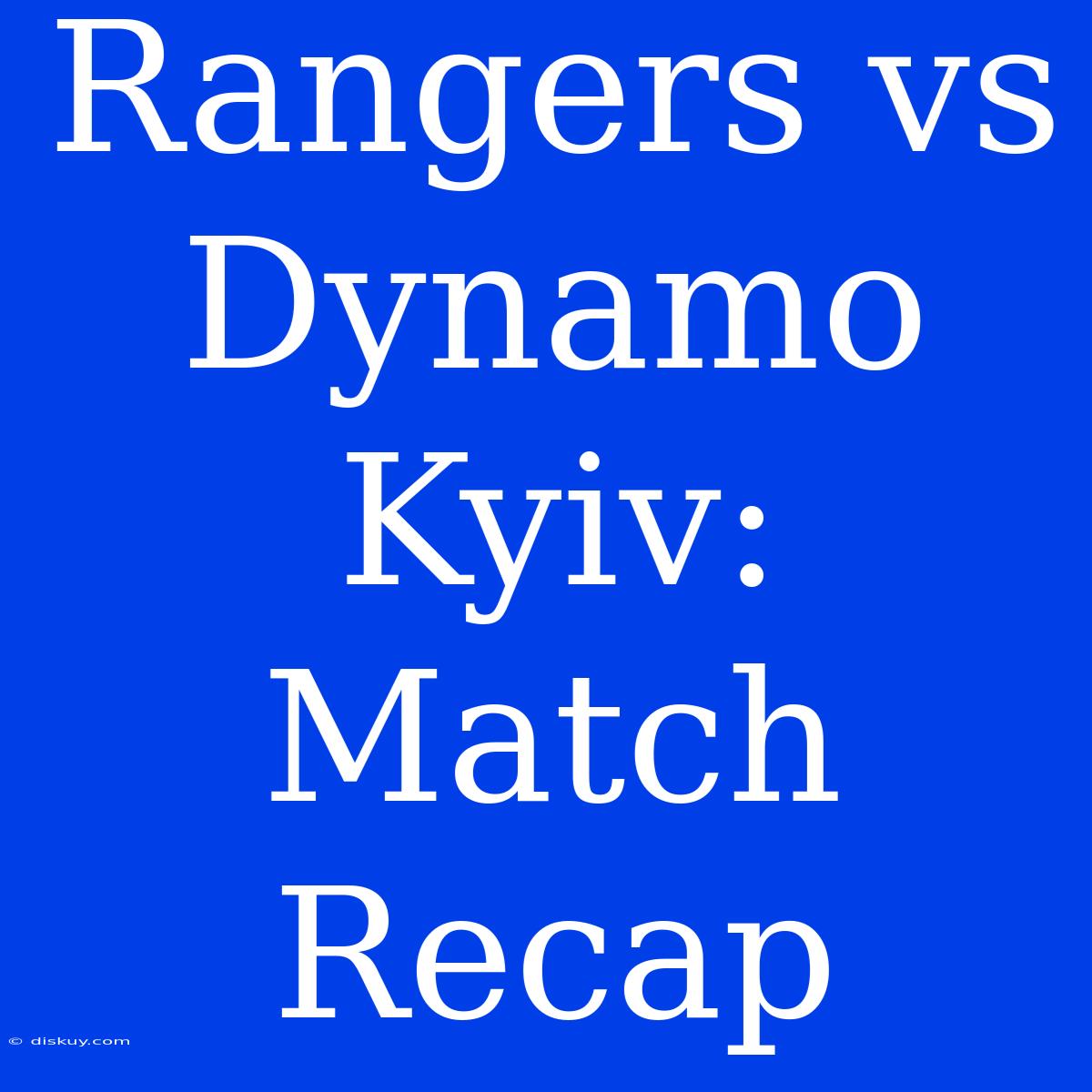 Rangers Vs Dynamo Kyiv: Match Recap