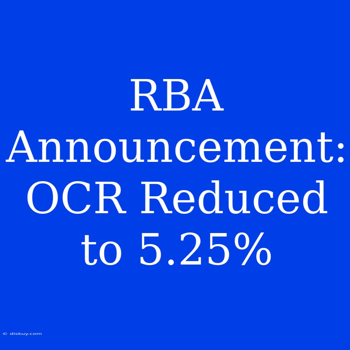 RBA Announcement: OCR Reduced To 5.25%