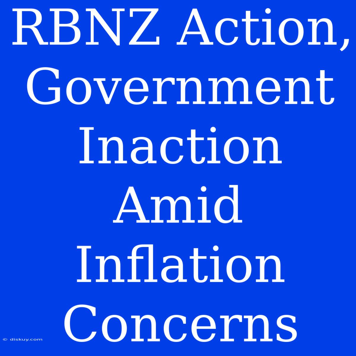 RBNZ Action, Government Inaction Amid Inflation Concerns