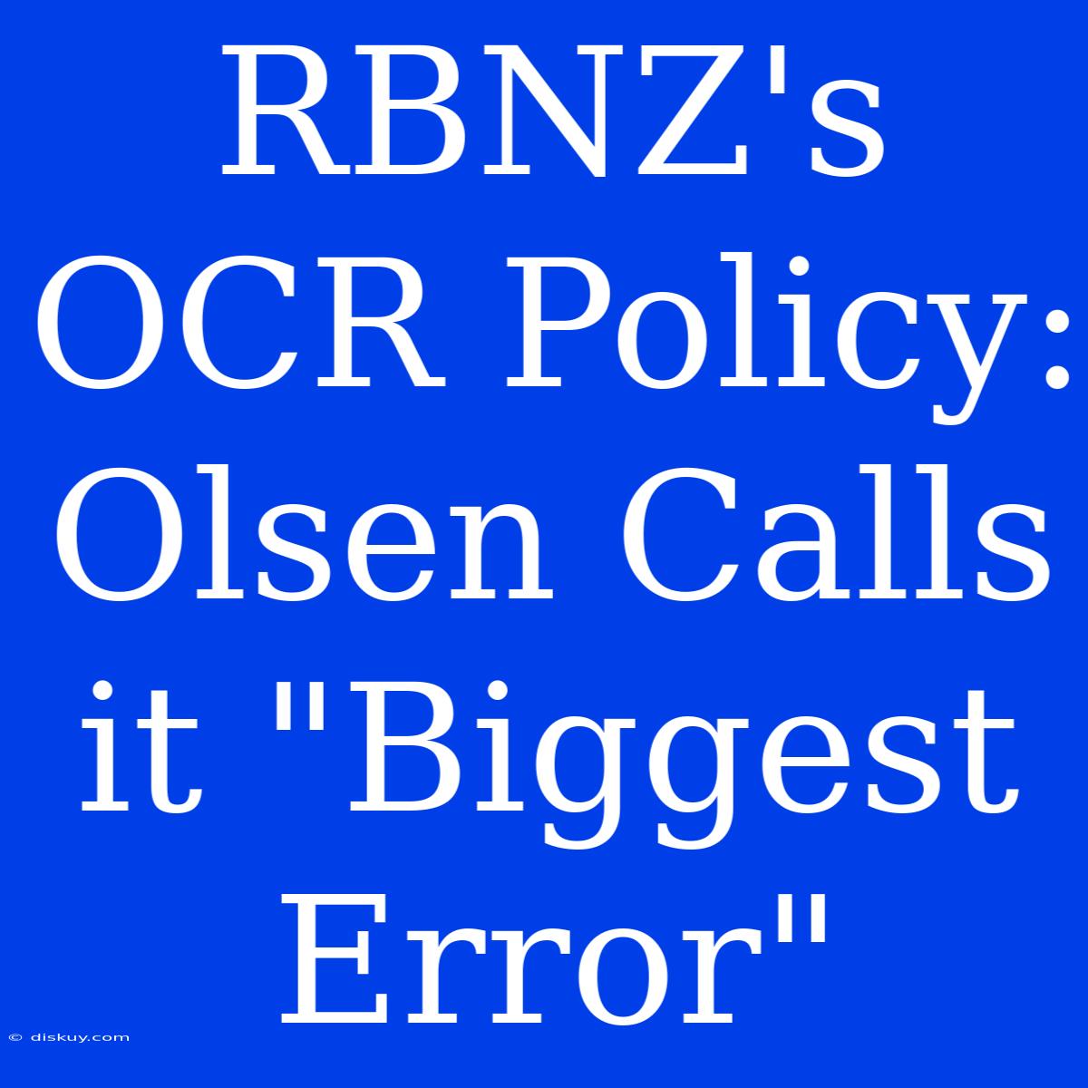 RBNZ's OCR Policy: Olsen Calls It 