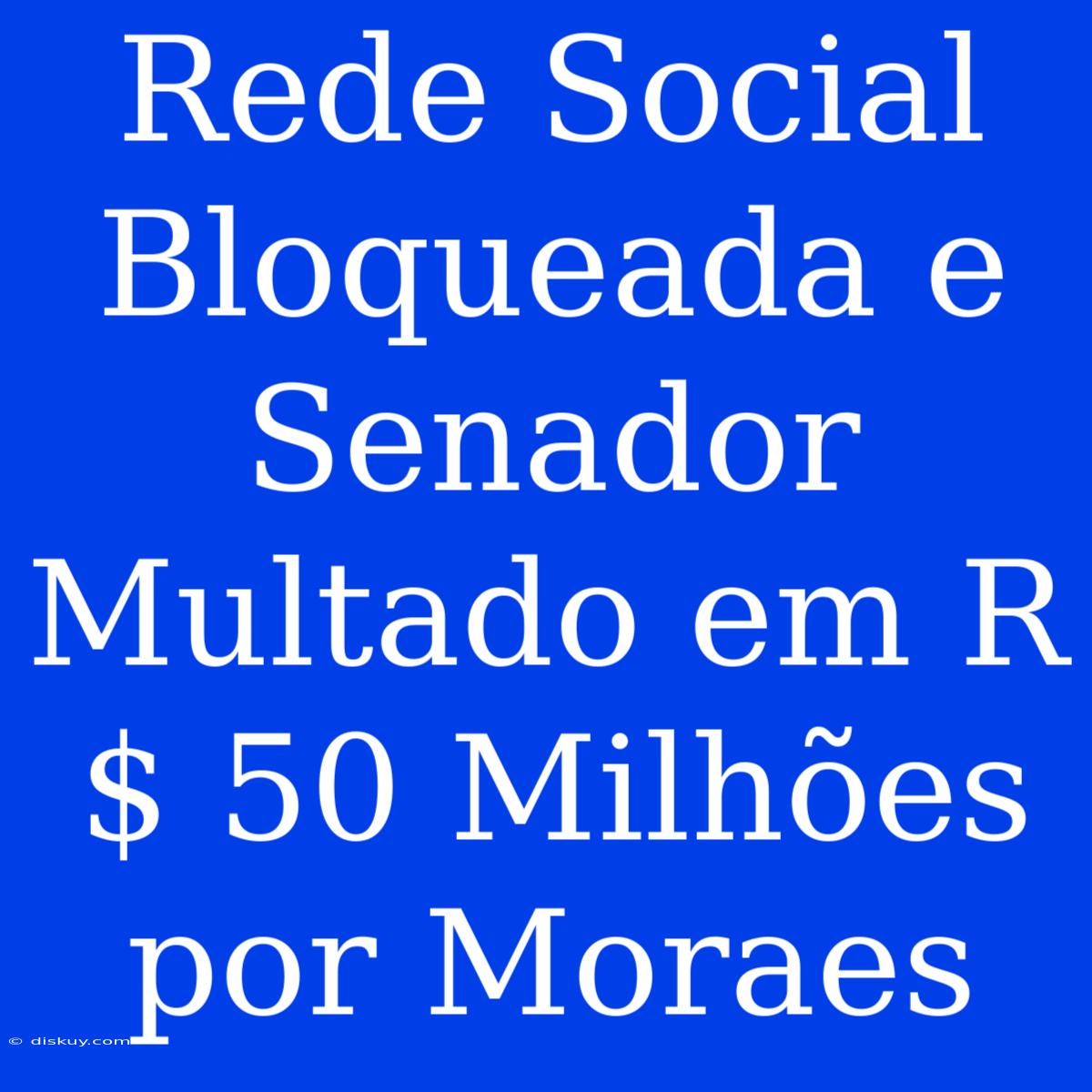 Rede Social Bloqueada E Senador Multado Em R$ 50 Milhões Por Moraes