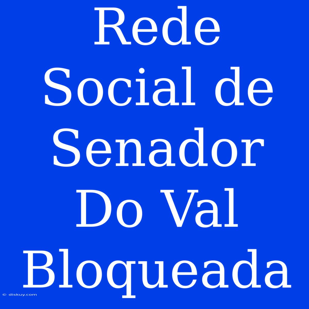 Rede Social De Senador Do Val Bloqueada