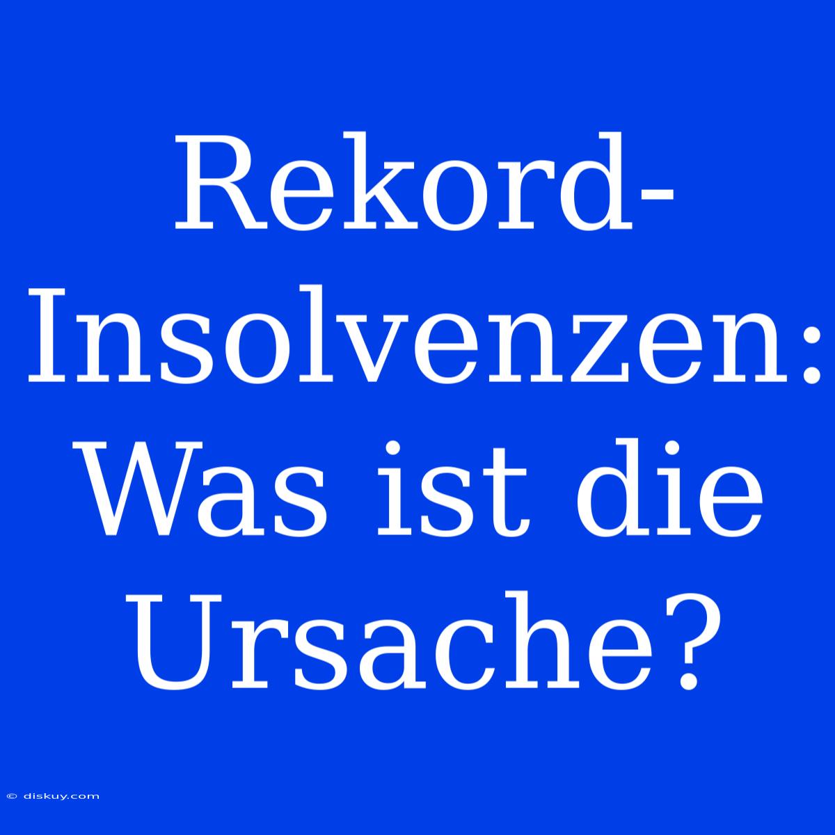 Rekord-Insolvenzen: Was Ist Die Ursache?