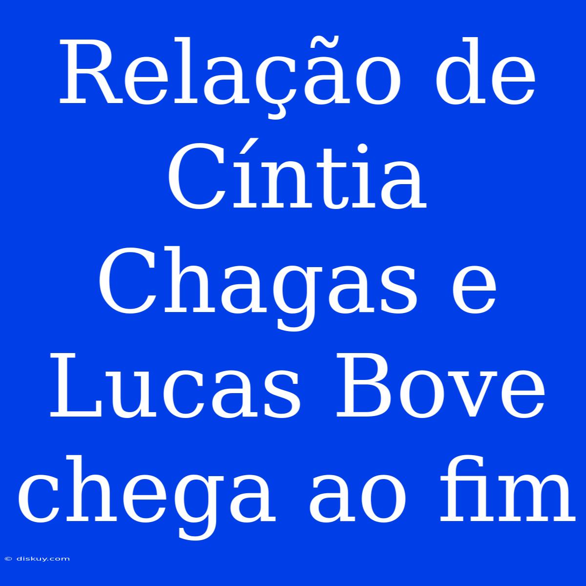 Relação De Cíntia Chagas E Lucas Bove Chega Ao Fim