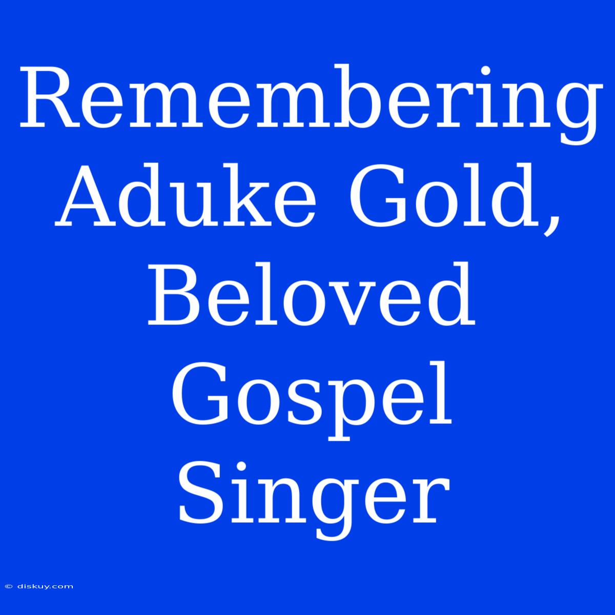 Remembering Aduke Gold, Beloved Gospel Singer