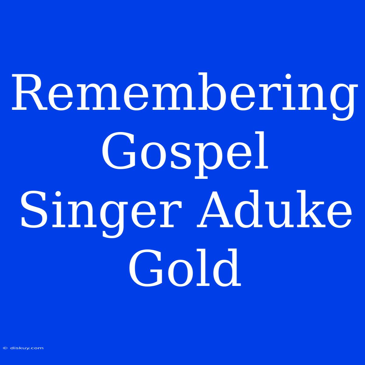 Remembering Gospel Singer Aduke Gold