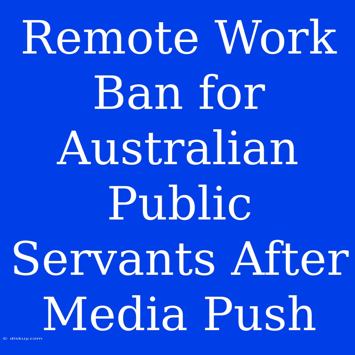 Remote Work Ban For Australian Public Servants After Media Push