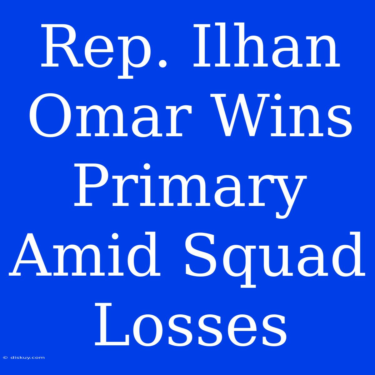 Rep. Ilhan Omar Wins Primary Amid Squad Losses