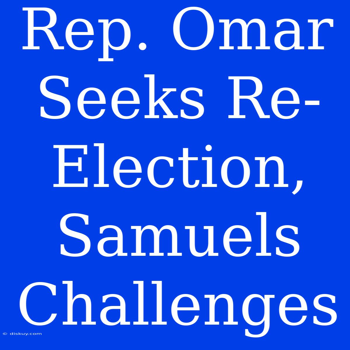 Rep. Omar Seeks Re-Election, Samuels Challenges