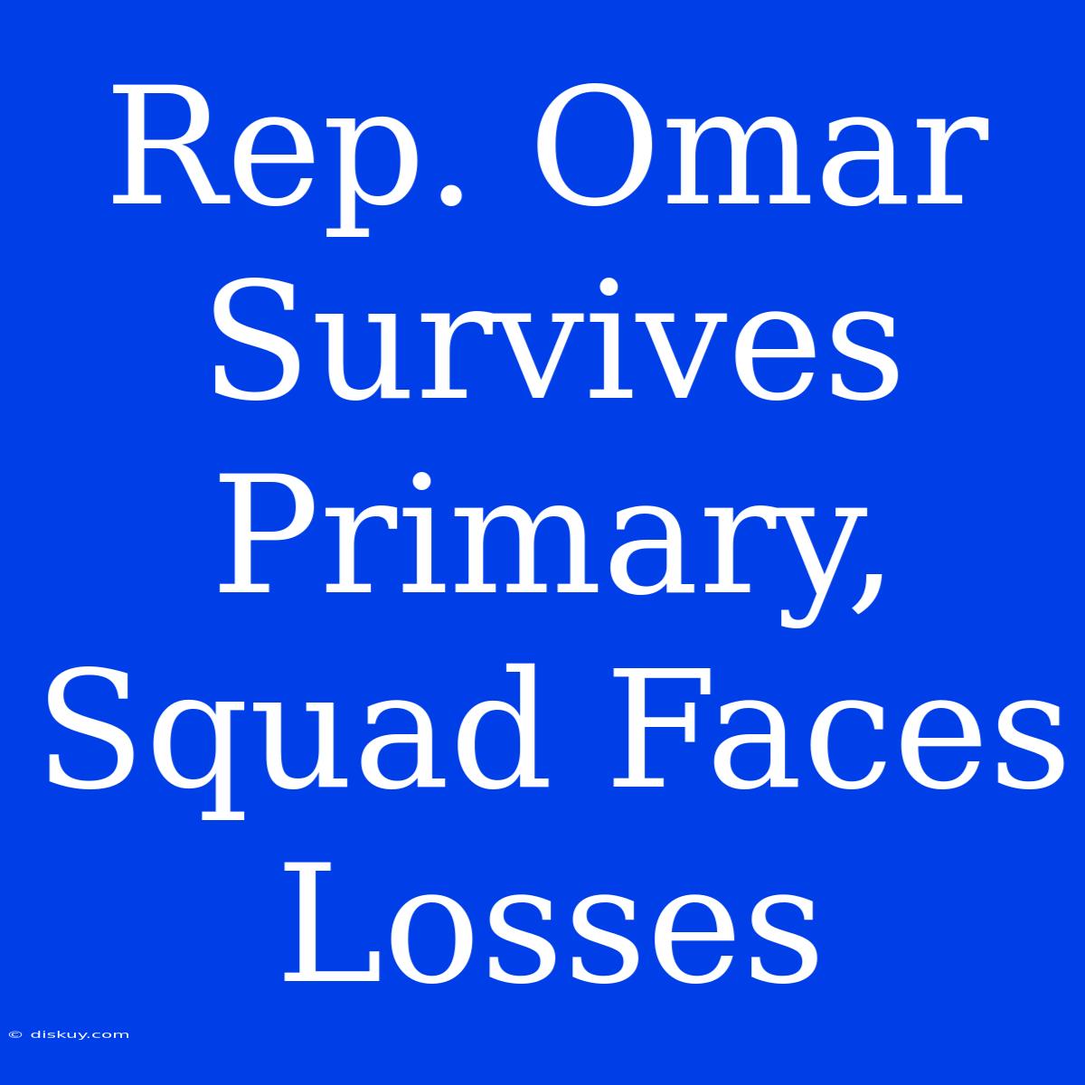 Rep. Omar Survives Primary, Squad Faces Losses